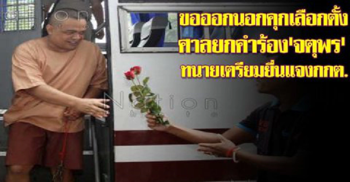 ยกคำร้องจตุพรขอออกนอกคุกเลือกตั้ง