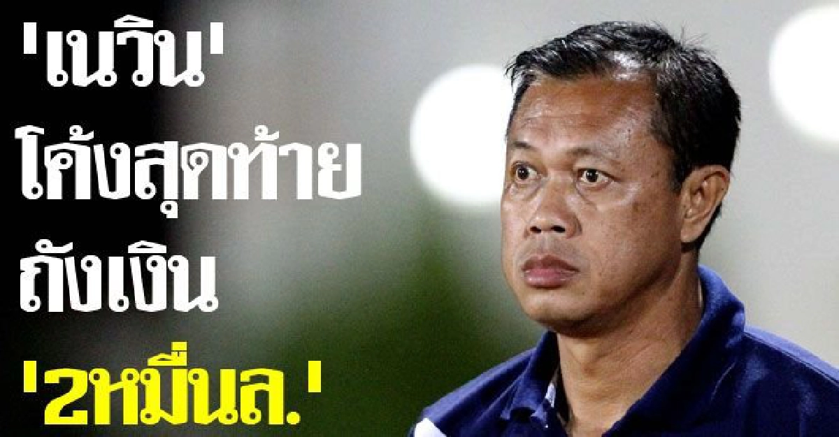 'เนวิน'โค้งสุดท้ายถังเงิน'2หมื่นล.' 'เนวิน'โค้งสุดท้ายถังเงิน'2หมื่นล.'