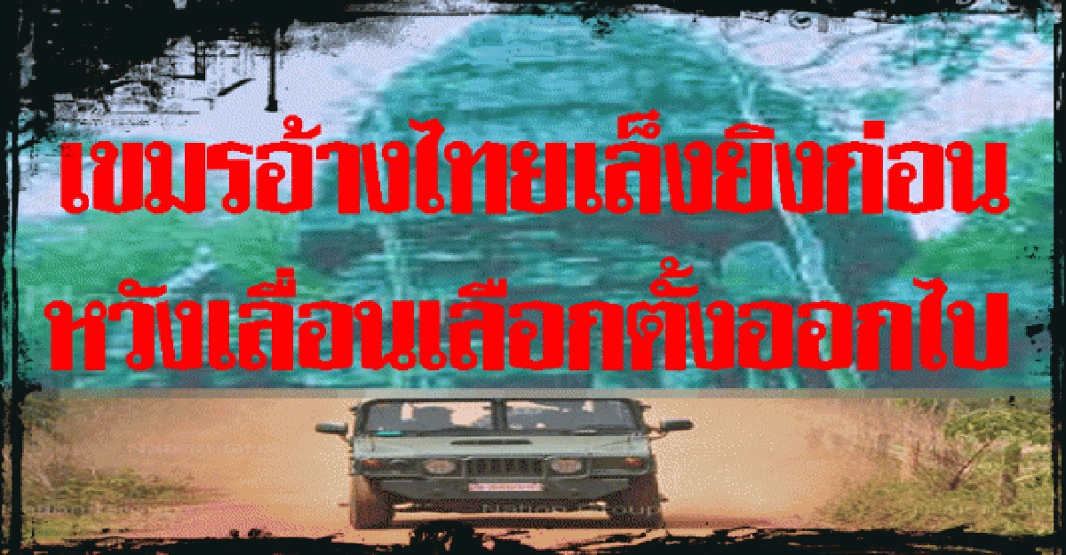 เขมรอ้างไทยเล็งยิงก่อนหวังเลื่อนลต. เขมรอ้างไทยเล็งยิงก่อนหวังเลื่อนลต.