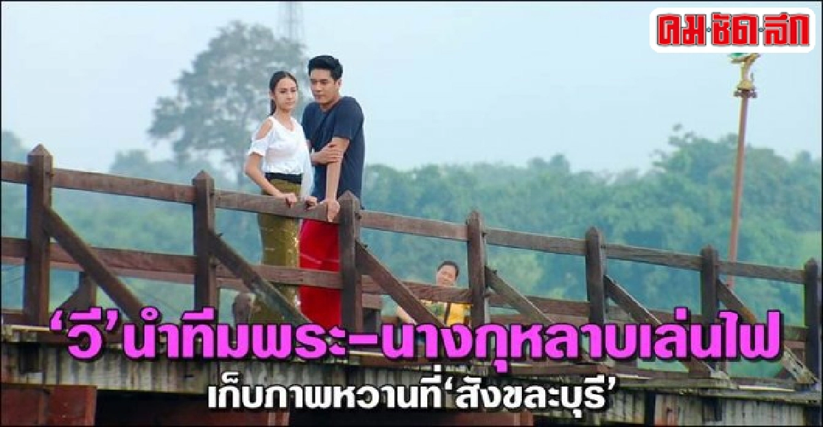 'วี'นำทีมพระ-นางกุหลาบเล่นไฟเก็บภาพหวานที่'สังขละบุรี' 