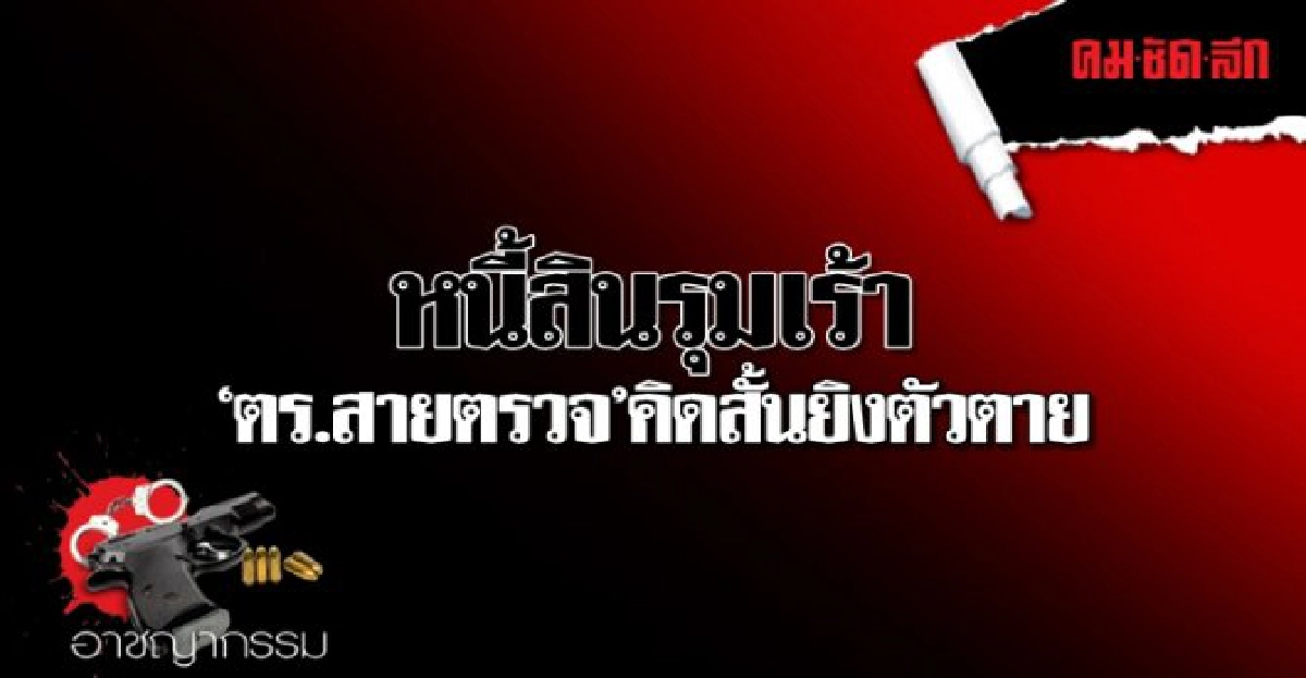 หนี้สินรุมเร้าตร.สายตรวจคิดสั้นยิงตัวตาย หนี้สินรุมเร้าตร.สายตรวจคิดสั้นยิงตัวตาย