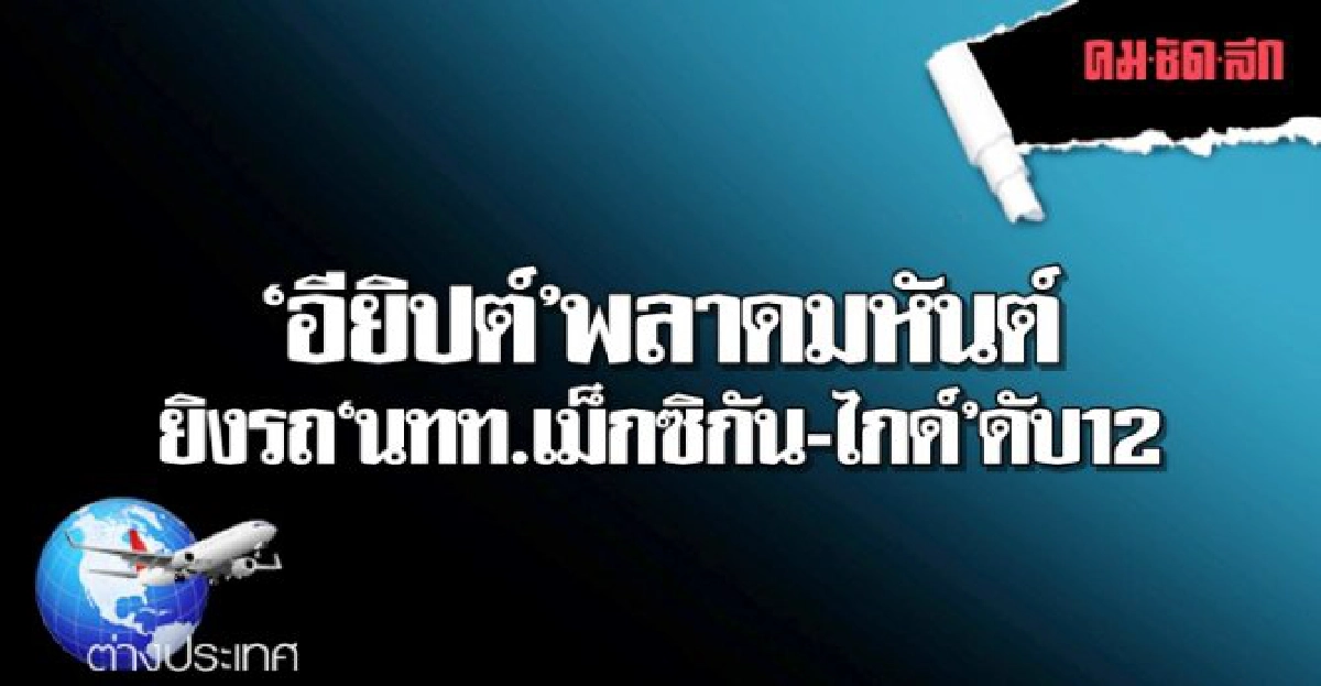 อียิปต์พลาดมหันต์ยิงรถนทท.เม็กซิกัน-ไกด์ดับ12 อียิปต์พลาดมหันต์ยิงรถนทท.เม็กซิกัน-ไกด์ดับ12