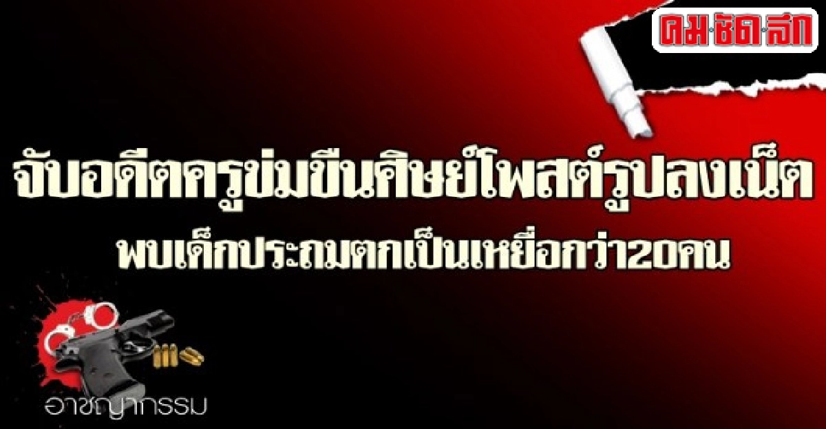 จับอดีตครูข่มขืนศิษย์โพสต์รูปลงเน็ต จับอดีตครูข่มขืนศิษย์โพสต์รูปลงเน็ต