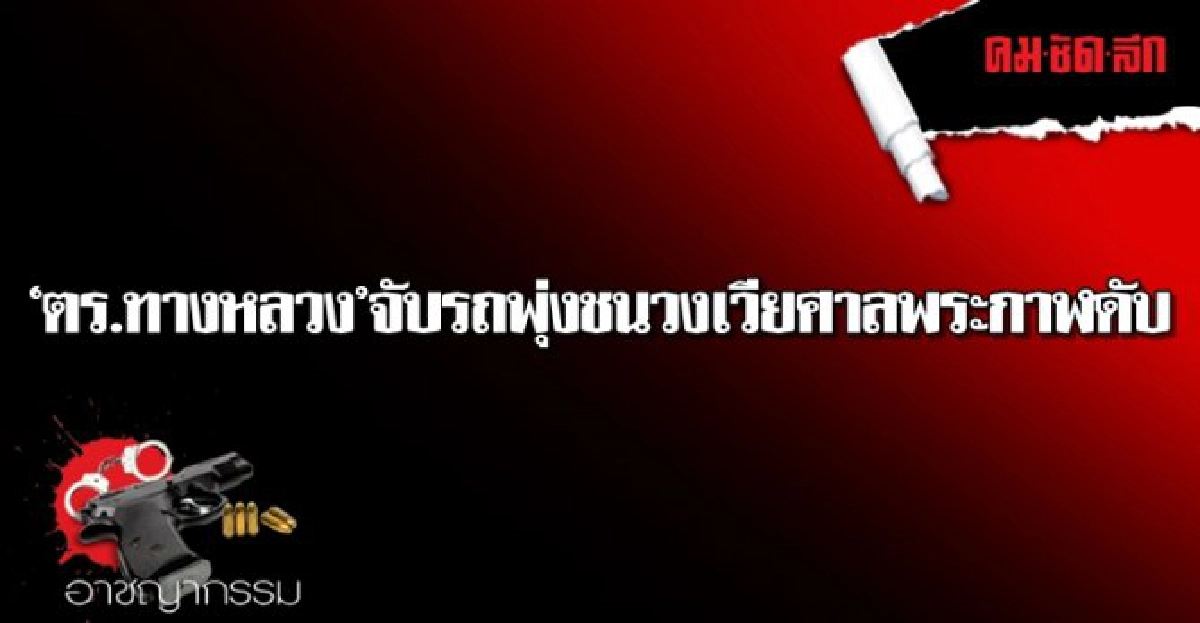 ตร.ทางหลวงจับรถพุ่งชนวงเวียศาลพระกาฬดับ ตร.ทางหลวงจับรถพุ่งชนวงเวียศาลพระกาฬดับ