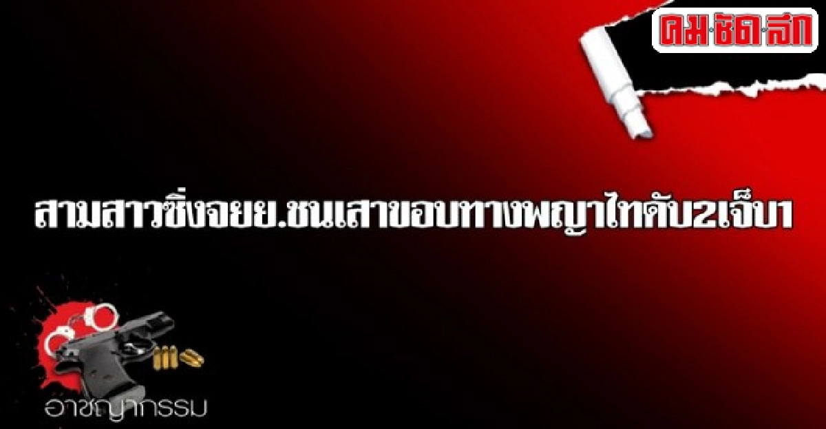 สามสาวซิ่งจยย.ชนเสาขอบทางพญาไทดับ2เจ็บ1 สามสาวซิ่งจยย.ชนเสาขอบทางพญาไทดับ2เจ็บ1
