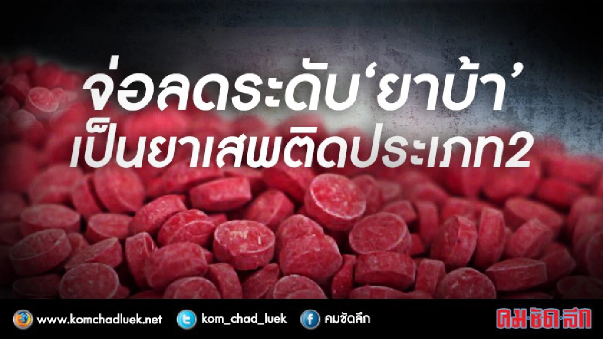 จ่อลดระดับยาบ้าเป็นยาเสพติดประเภท 2 จ่อลดระดับยาบ้าเป็นยาเสพติดประเภท 2