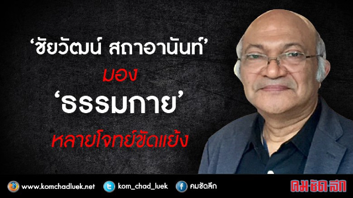 “ชัยวัฒน์ สถาอานันท์” มอง “ธรรมกาย” หลายโจทย์ขัดแย้ง 