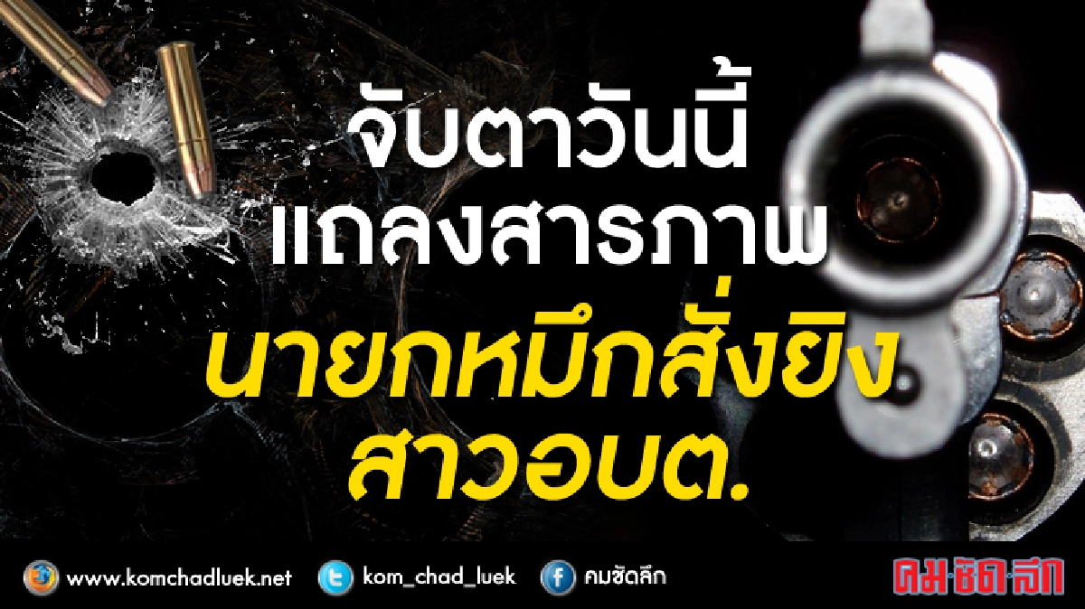 บ่าย2จับตาแถลงสารภาพ-ทำแผนยิงสาวอบต. บ่าย2จับตาแถลงสารภาพ-ทำแผนยิงสาวอบต.