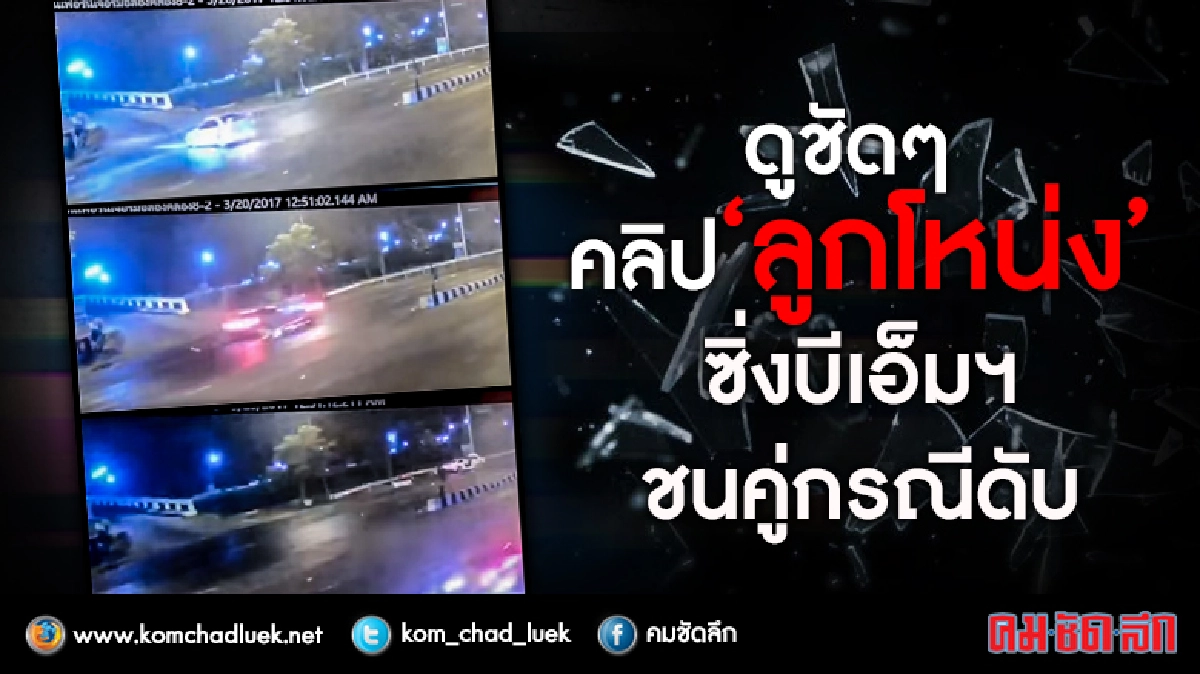 ดูชัด ๆคลิปนาทีชีวิต!!!ลูกโหน่งซิ่งบีเอ็มชนสนั่นคู่กรณีดับ ดูชัด ๆคลิปนาทีชีวิต!!!ลูกโหน่งซิ่งบีเอ็มชนสนั่นคู่กรณีดับ