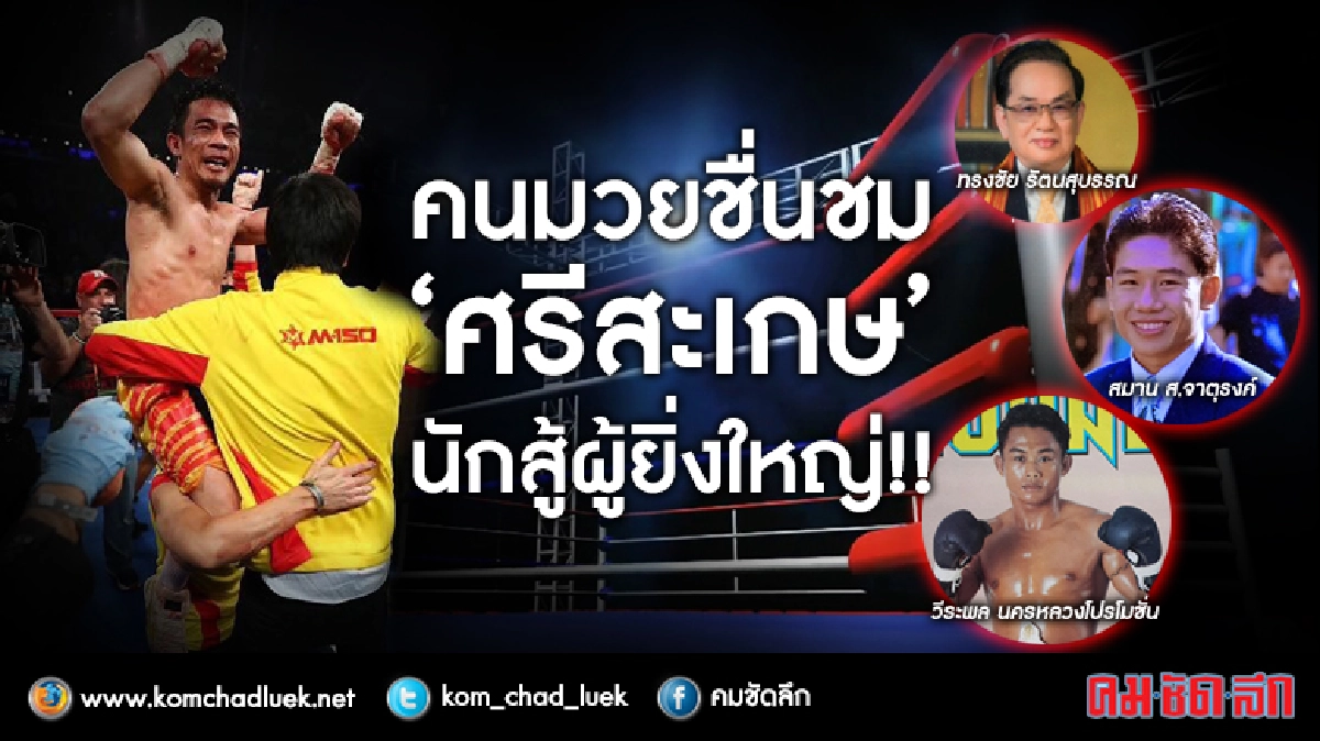 คนมวยชื่นชม 'ศรีสะเกษ' สุดยอดแชมป์นักสู้ผู้ยิ่งใหญ่ คนมวยชื่นชม 'ศรีสะเกษ' สุดยอดแชมป์นักสู้ผู้ยิ่งใหญ่