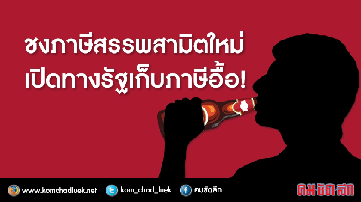 ชงภาษีสรรพสามิตใหม่..เปิดทางรัฐเก็บภาษีอื้อ! ชงภาษีสรรพสามิตใหม่..เปิดทางรัฐเก็บภาษีอื้อ!