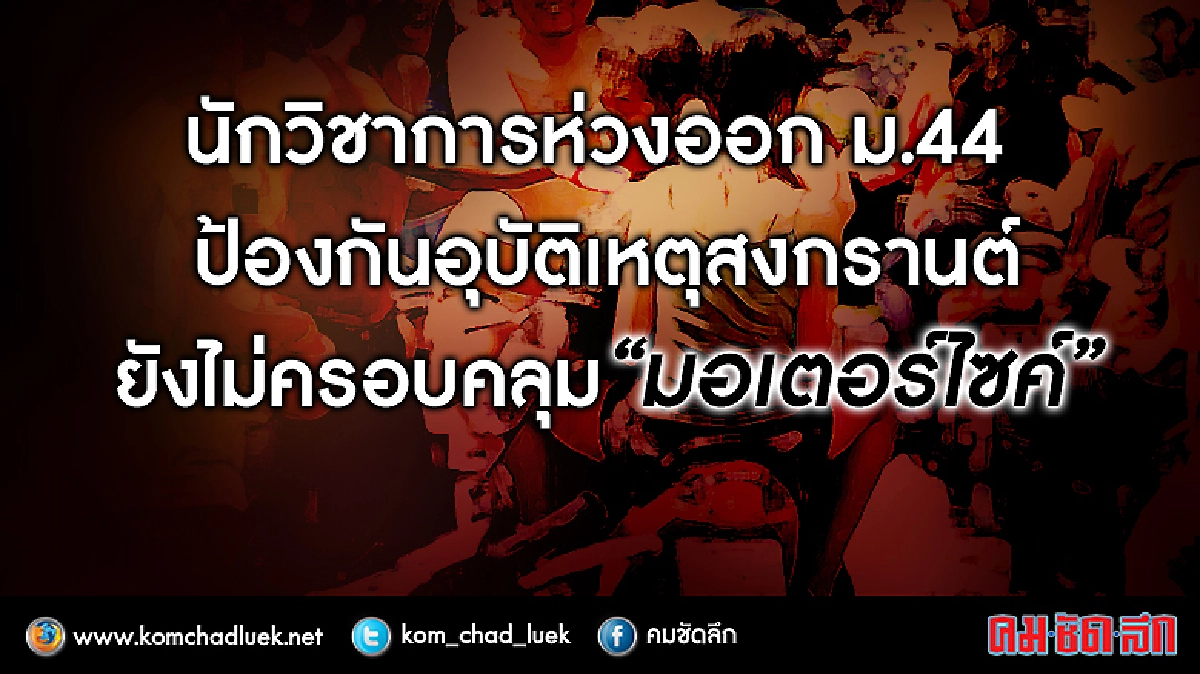 ห่วงม.44 กันอุบัติเหตุสงกรานต์ไม่คลุม “มอเตอร์ไซค์” ห่วงม.44 กันอุบัติเหตุสงกรานต์ไม่คลุม “มอเตอร์ไซค์”