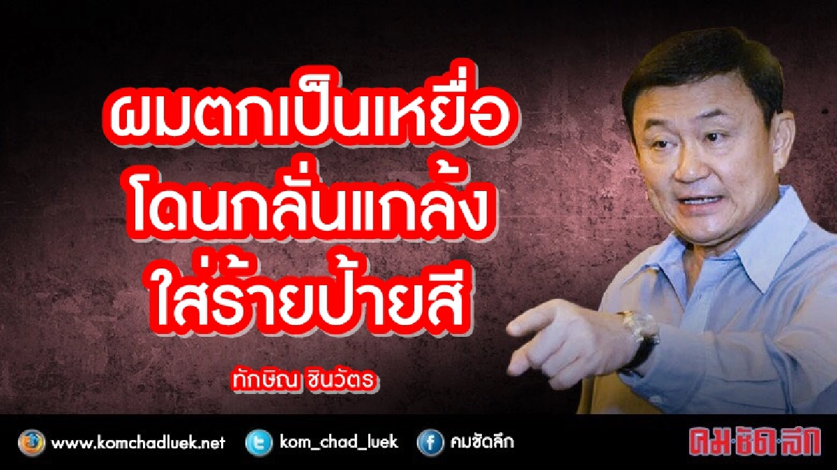 “ทักษิณ” โอด..!! ตกเป็นเหยื่อ–โดนกลั่นแกล้ง-ใส่ร้ายป้ายสี