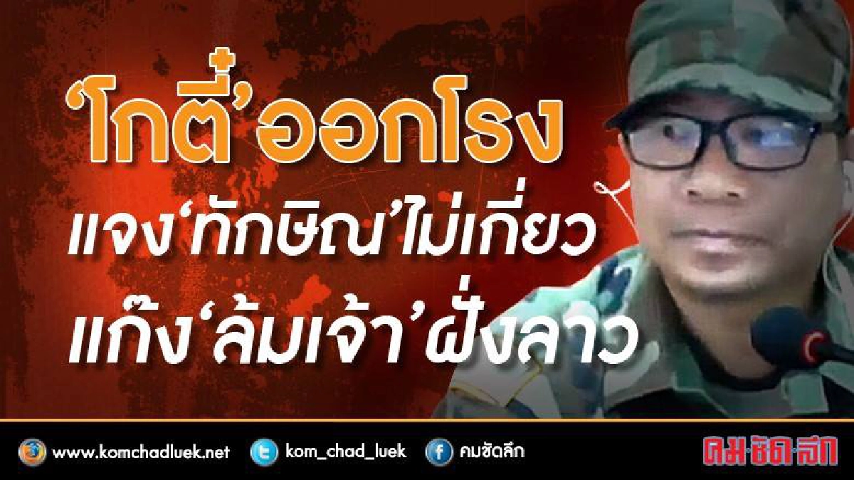 “โกตี๋”ออกโรง แจง “ทักษิณ” ไม่เกี่ยว แก๊ง“ล้มเจ้า”ฝั่งลาว “โกตี๋”ออกโรง แจง “ทักษิณ” ไม่เกี่ยว แก๊ง“ล้มเจ้า”ฝั่งลาว