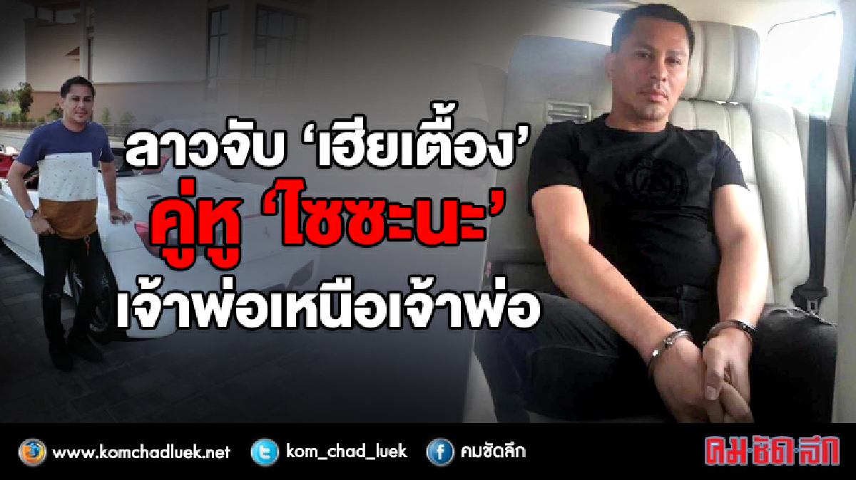 ข่าวใหญ่!! ลาวจับ “เฮียเตื้อง” คู่หู “ไซซะนะ” 