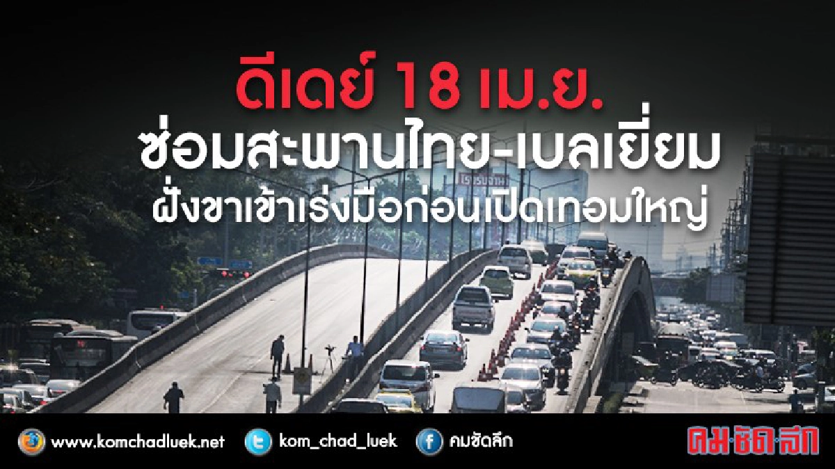 ดีเดย์ 18 เม.ย. เร่งซ่อมสะพานไทย - เบลเยี่ยม ฝั่งขาเข้า ดีเดย์ 18 เม.ย. เร่งซ่อมสะพานไทย - เบลเยี่ยม ฝั่งขาเข้า