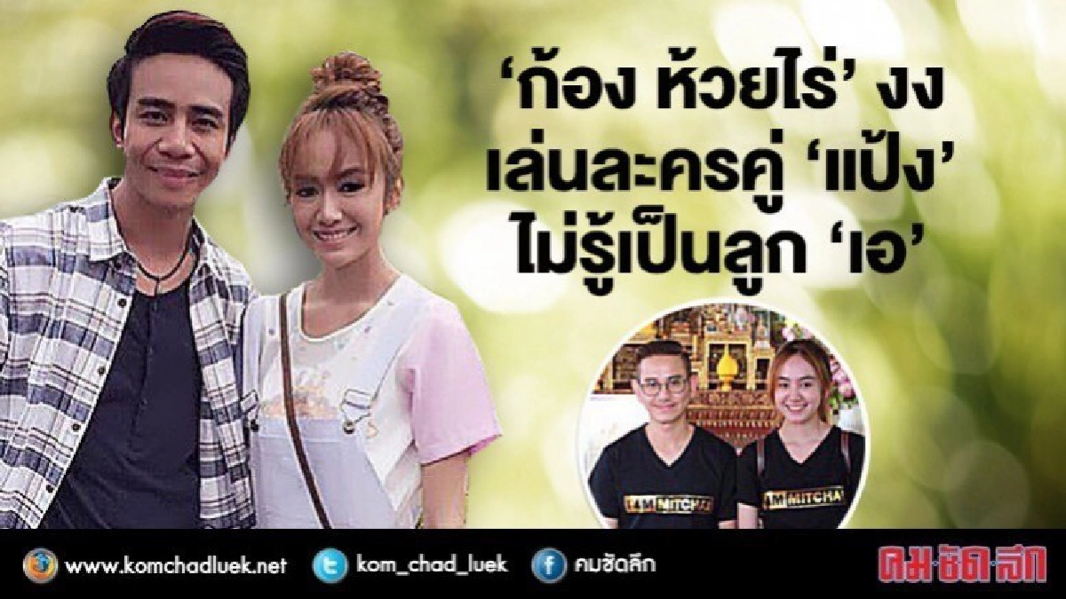 ‘ก้อง ห้วยไร่’ ยังอึ้ง! เปิดใจเล่นละครคู่ ‘แป้ง’ ลูก ‘ไชยา’