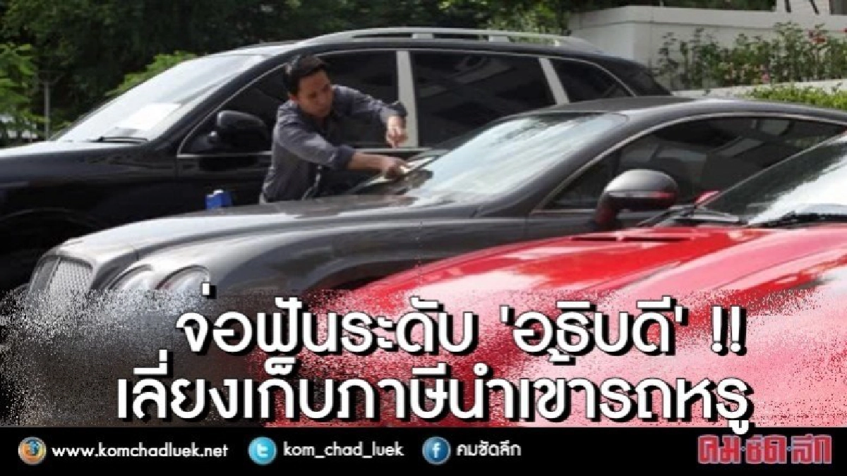 จ่อฟันระดับอธิบดี !! เลี่ยงเก็บภาษีนำเข้ารถหรู จ่อฟันระดับอธิบดี !! เลี่ยงเก็บภาษีนำเข้ารถหรู