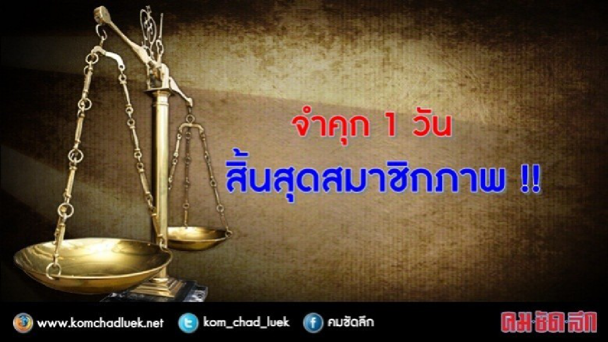 ถูกจำคุกเพียง 1 วัน... สิ้นสุดสมาชิกภาพหรือไม่ ถูกจำคุกเพียง 1 วัน... สิ้นสุดสมาชิกภาพหรือไม่