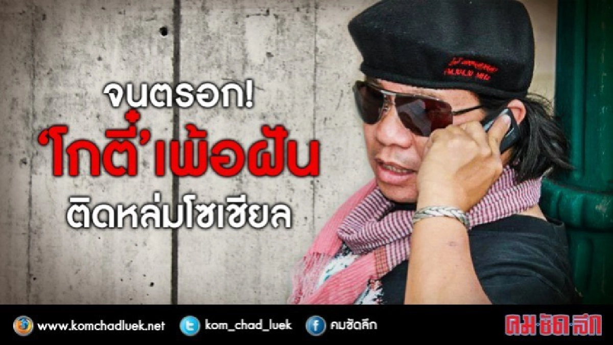 จนตรอก!  “โกตี๋” เพ้อฝัน  ติดหล่มโซเชียล