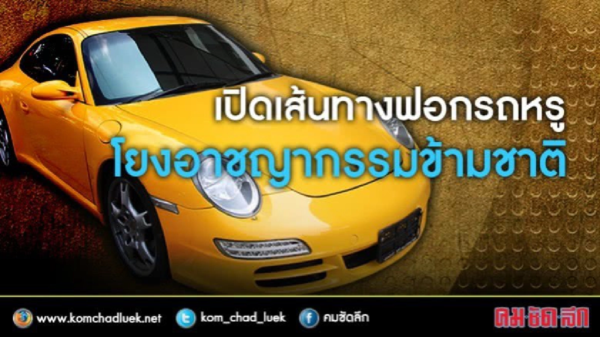 เปิดเส้นทางฟอกรถหรู โยงอาชญากรรมข้ามชาติ! เปิดเส้นทางฟอกรถหรู โยงอาชญากรรมข้ามชาติ!