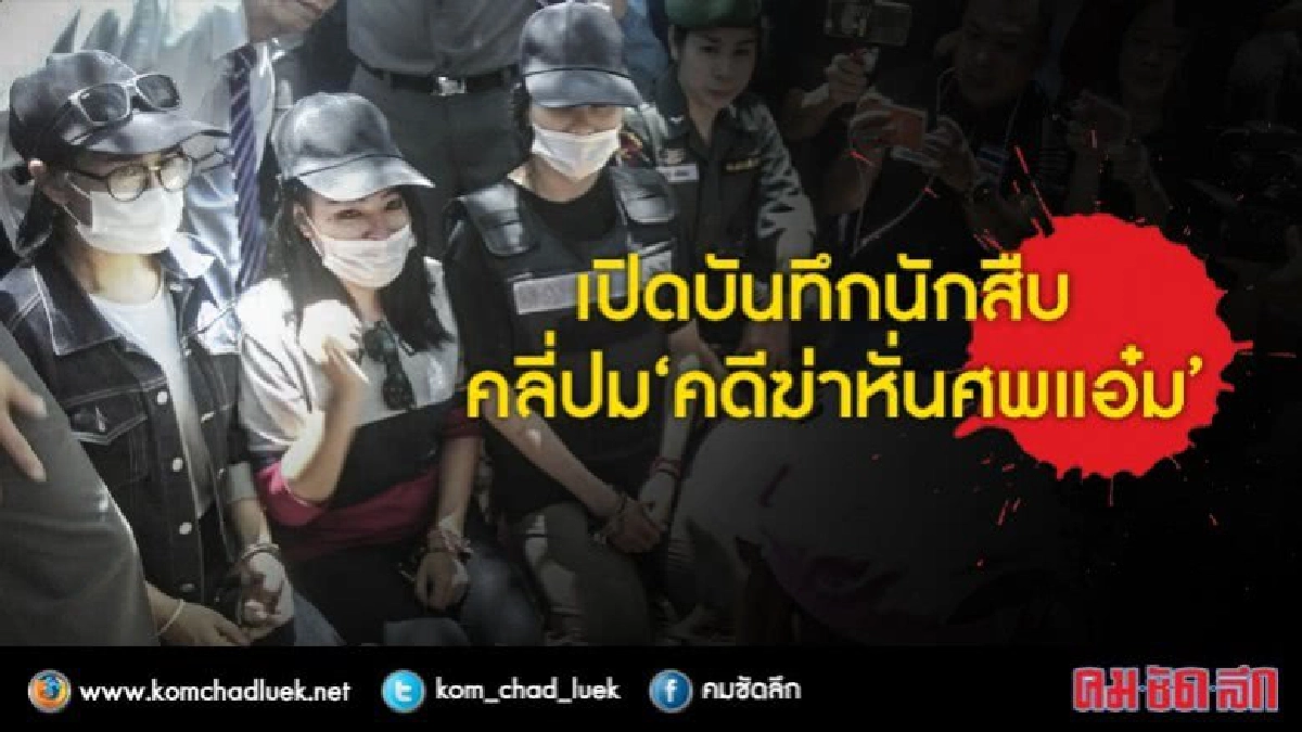 เปิดบันทึกนักสืบ คลี่ปม ‘คดีฆ่าหั่นศพแอ๋ม’ เปิดบันทึกนักสืบ คลี่ปม ‘คดีฆ่าหั่นศพแอ๋ม’