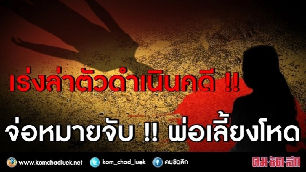 จ่อหมายจับ !! "พ่อเลี้ยงโหด" เร่งล่าตัวดำเนินคดี จ่อหมายจับ !! "พ่อเลี้ยงโหด" เร่งล่าตัวดำเนินคดี