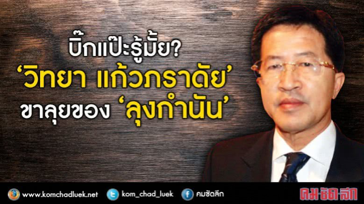 บิ๊กแป๊ะรู้มั้ย?“วิทยา แก้วภราดัย"ขาลุยของ “ลุงกำนัน”
