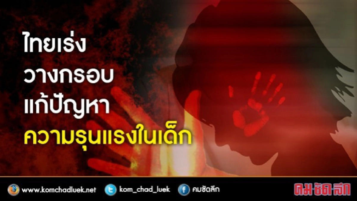ไทยเร่งวางกรอบแก้ปัญหาความรุนแรงในเด็ก ไทยเร่งวางกรอบแก้ปัญหาความรุนแรงในเด็ก