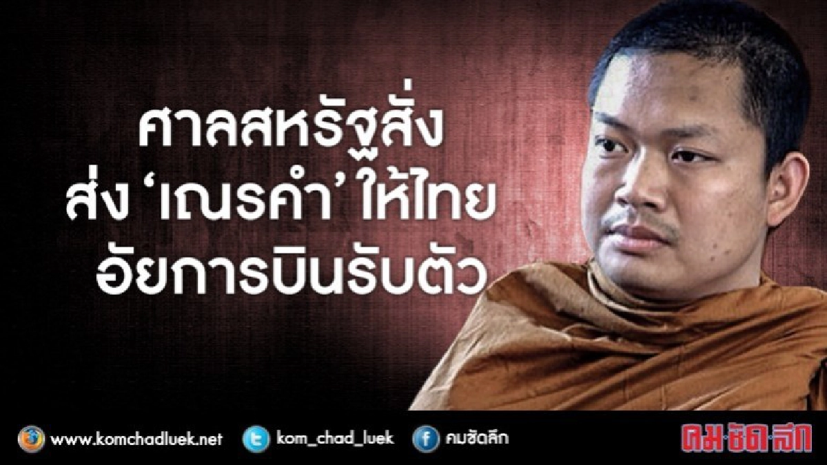 ศาลสหรัฐ สั่งส่งตัว‘เณรคำ’เป็นผู้ร้ายข้ามแดนให้ไทยแล้ว ศาลสหรัฐ สั่งส่งตัว‘เณรคำ’เป็นผู้ร้ายข้ามแดนให้ไทยแล้ว