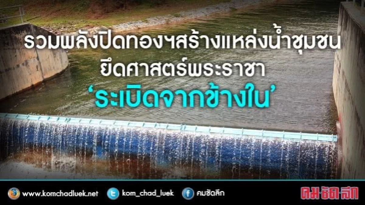    ยึดศาสตร์พระราชา"สร้างแหล่งน้ำชุมชน"