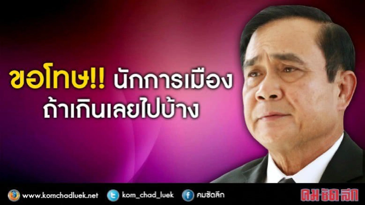 “บิ๊กตู่” ขอโทษนักการเมือง