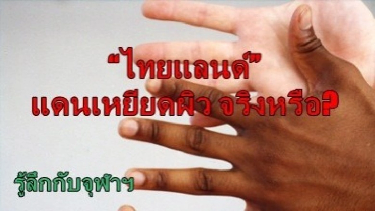 “ไทยแลนด์” แดนเหยียดผิว จริงหรือ “ไทยแลนด์” แดนเหยียดผิว จริงหรือ