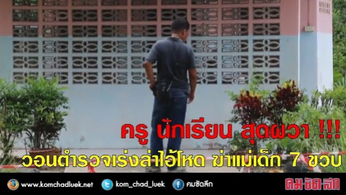 ครู นร. ผวา !! วอน ตร. เร่งล่าไอ้โหดฆ่าแม่เด็ก 7 ขวบ ครู นร. ผวา !! วอน ตร. เร่งล่าไอ้โหดฆ่าแม่เด็ก 7 ขวบ