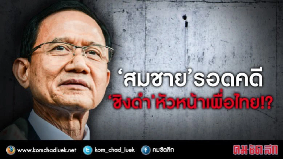 ‘สมชาย’ รอดคดี ‘ชิงดำ’ หัวหน้าเพื่อไทย!?
