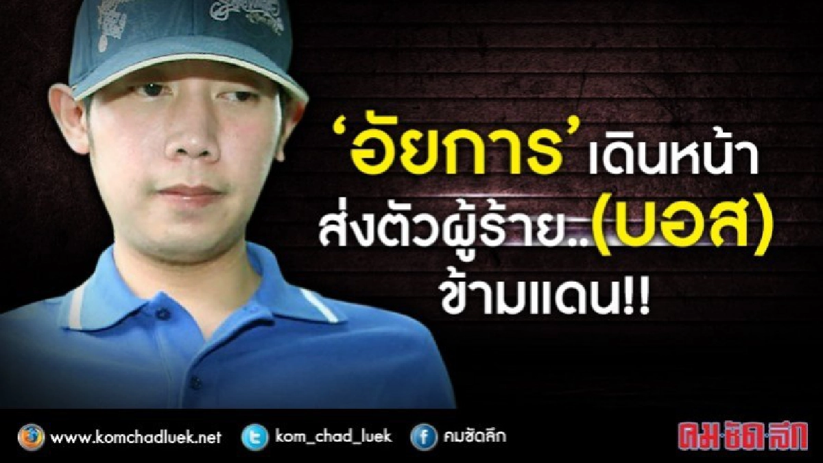 “อัยการ”ยันเดินหน้าส่งตัวผู้ร้าย..(บอส)ข้ามแดน “อัยการ”ยันเดินหน้าส่งตัวผู้ร้าย..(บอส)ข้ามแดน