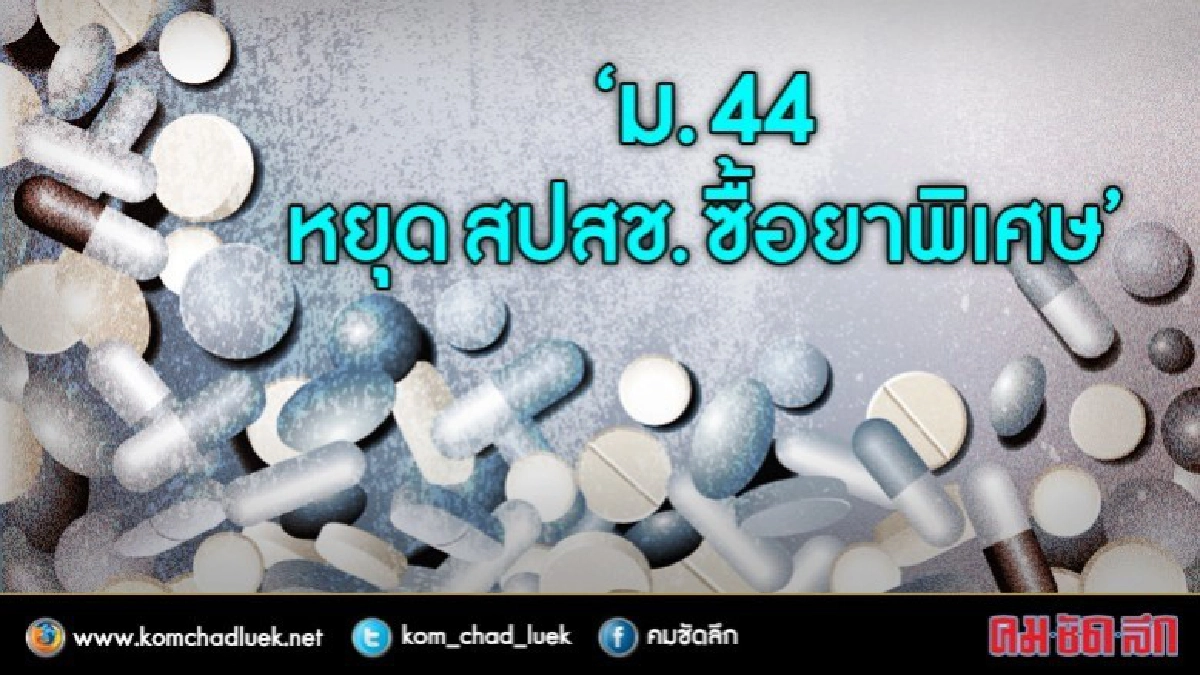 "ม.44" ให้ "สปสช." ซื้อยาพิเศษถึงสิ้นเดือน ก.ย.นี้