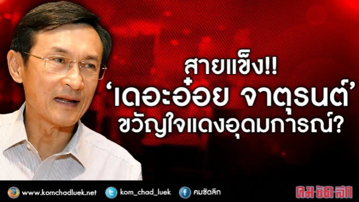 สายแข็ง!!  “เดอะอ๋อย จาตุรนต์”  ขวัญใจแดงอุดมการณ์?