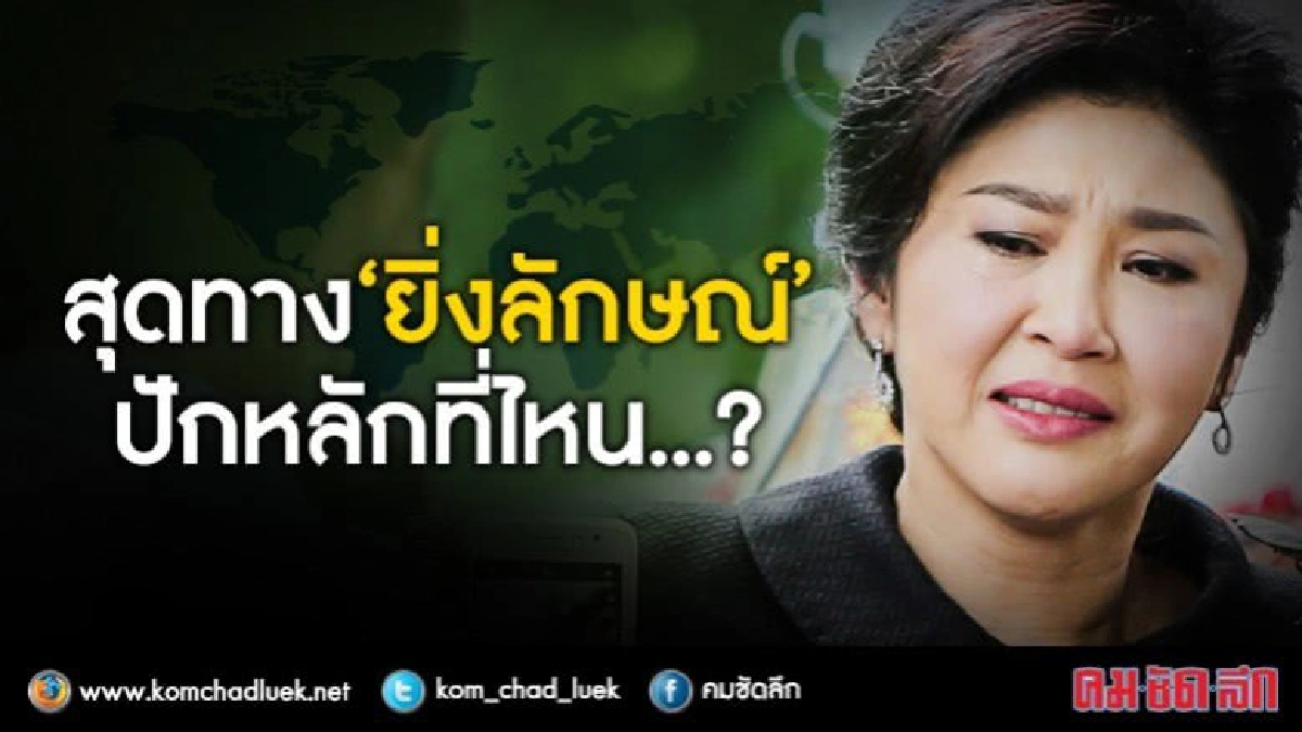 สุดทาง ‘ยิ่งลักษณ์’ ปักหลักที่ไหน...? สุดทาง ‘ยิ่งลักษณ์’ ปักหลักที่ไหน...?