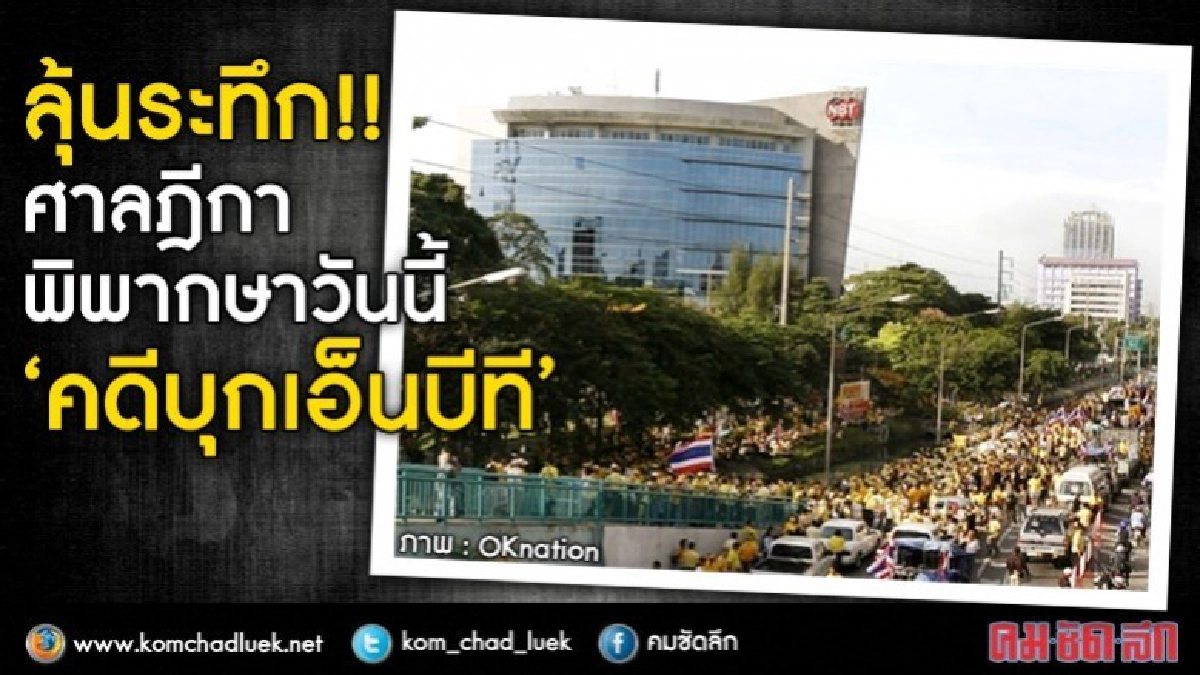 ลุ้นระทึก!!ศาลฎีกาพิพากษาวันนี้ "คดีบุกเอ็นบีที"