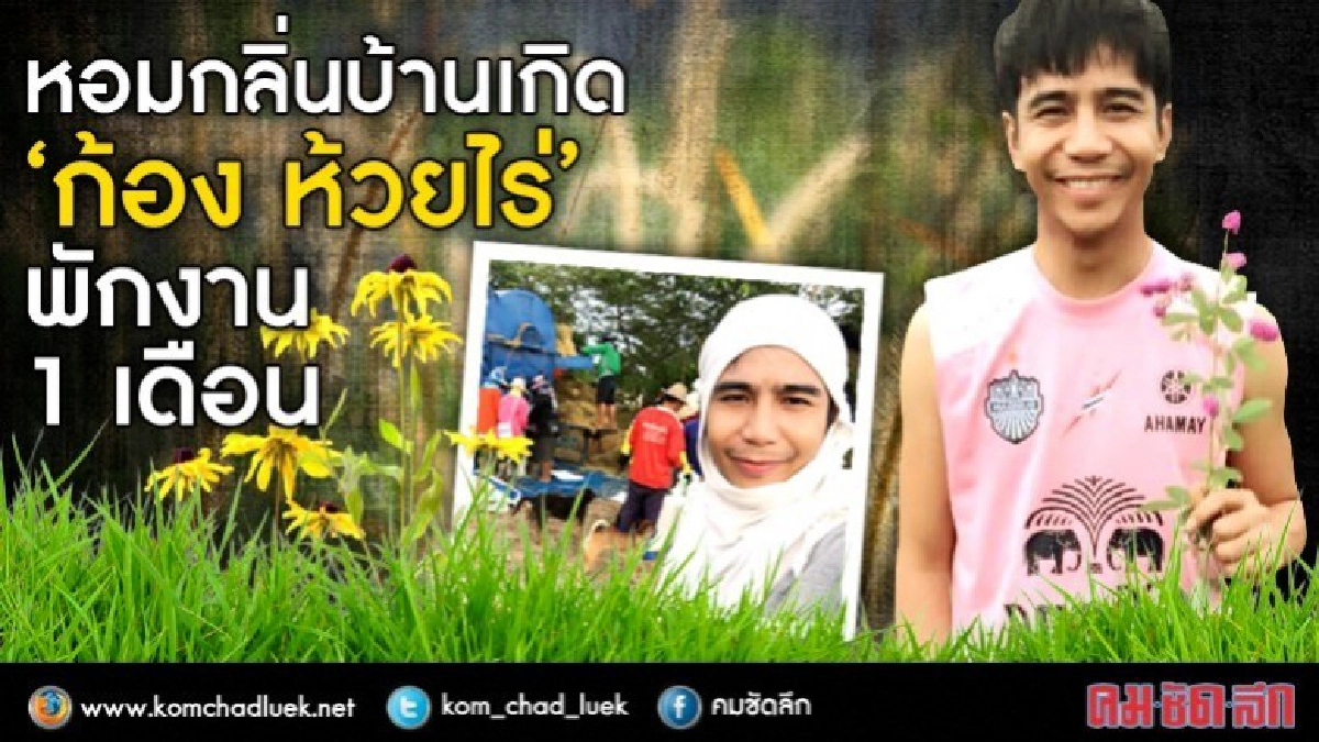 หอมกลิ่นบ้านเกิด  “ก้อง ห้วยไร่”  พักงาน 1 เดือน