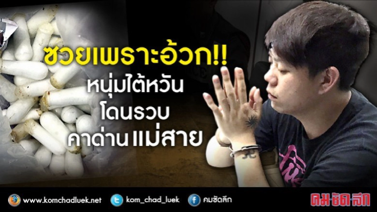 ซวยเพราะอ้วก!! หนุ่มไต้หวันโดนรวบคาด่านแม่สาย