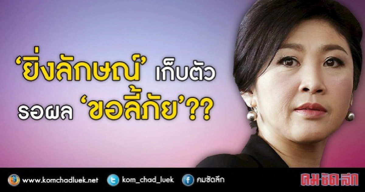 “ยิ่งลักษณ์” เก็บตัว รอผล "ขอลี้ภัย" “ยิ่งลักษณ์” เก็บตัว รอผล "ขอลี้ภัย"