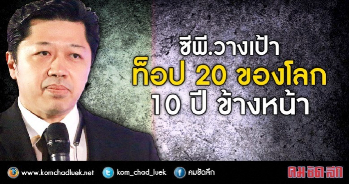 "ซีพี" วางเป้าท็อป20 ของโลก 10 ปีข้างหน้า