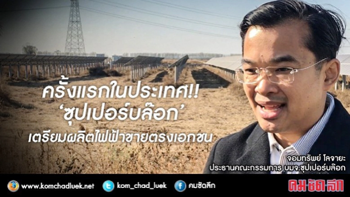 ครั้งแรกในประเทศ!! "ซุปเปอร์บล๊อก" เตรียมผลิตไฟฟ้าขายเอกชน ครั้งแรกในประเทศ!! "ซุปเปอร์บล๊อก" เตรียมผลิตไฟฟ้าขายเอกชน