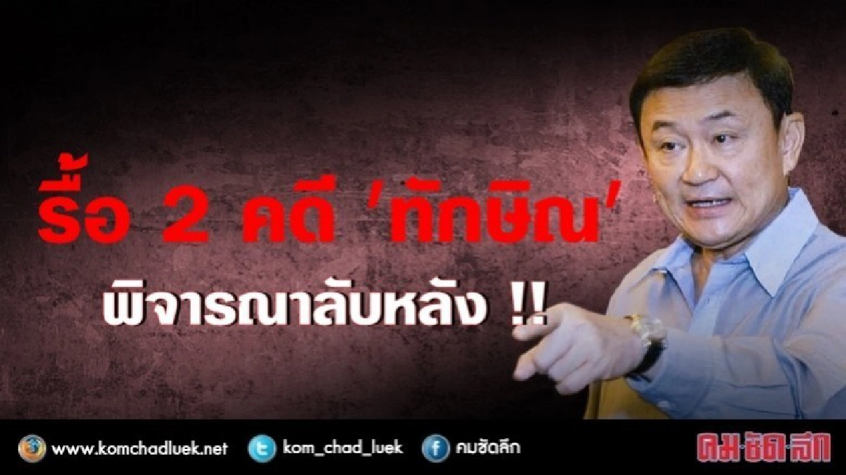 รื้อ 2 คดี 'ทักษิณ' พิจารณาลับหลัง