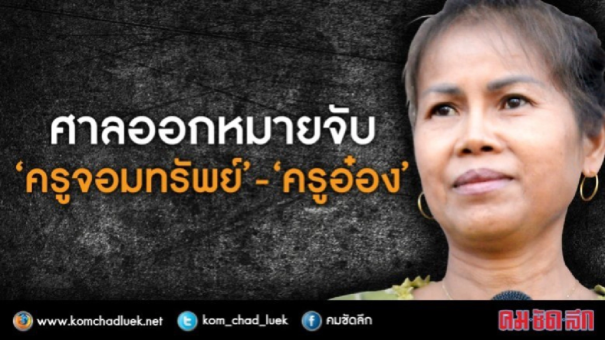 ศาลอนุมัติหมายจับ"ครูจอมทรัพย์"-"ครูอ๋อง" ศาลอนุมัติหมายจับ"ครูจอมทรัพย์"-"ครูอ๋อง"