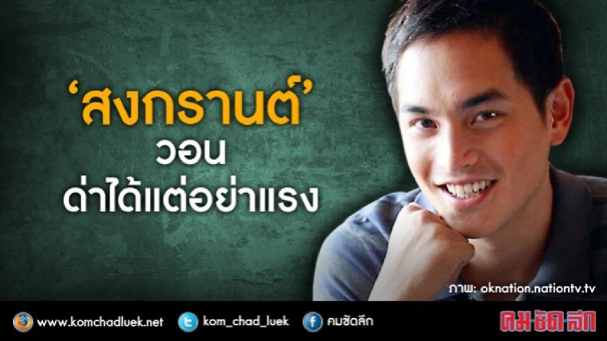 ‘สงกรานต์’ โอดด่าได้แต่อย่าแรง ‘สงกรานต์’ โอดด่าได้แต่อย่าแรง