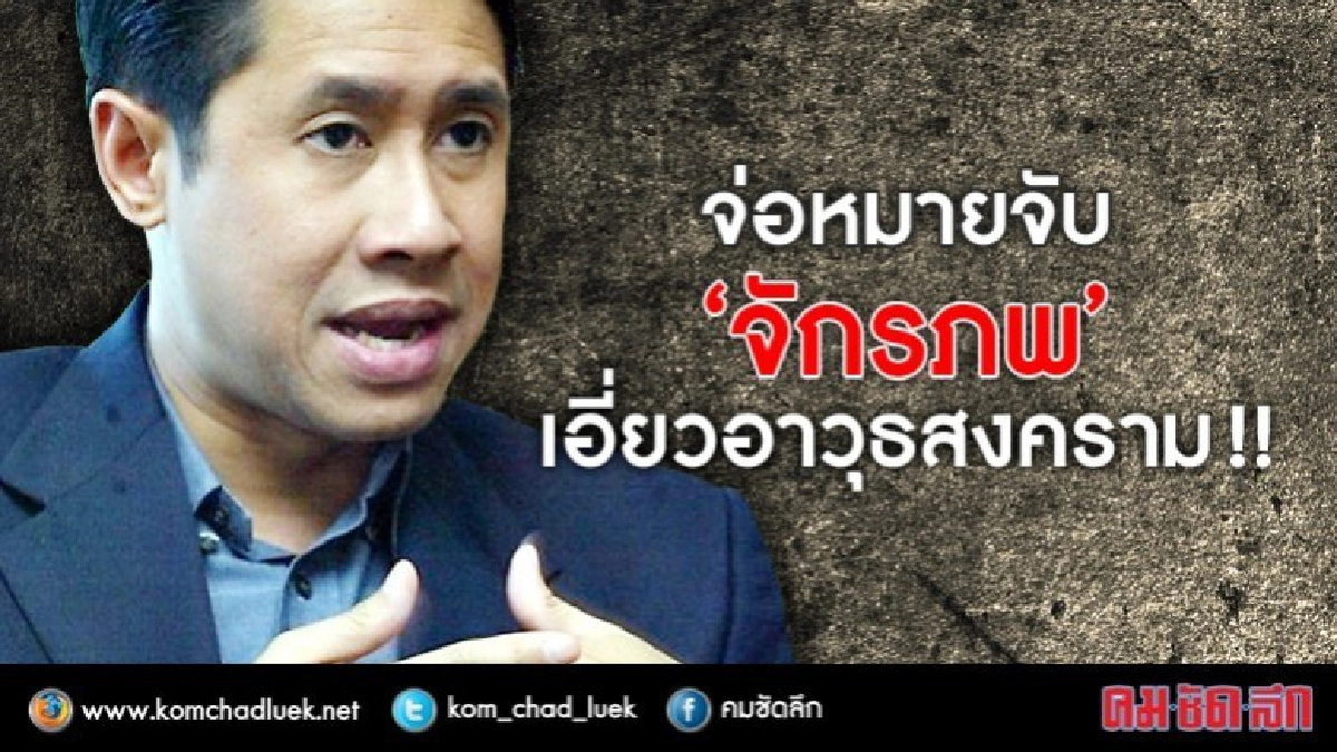 จ่อหมายจับ “จักรภพ” เอี่ยวอาวุธสงคราม จ่อหมายจับ “จักรภพ” เอี่ยวอาวุธสงคราม