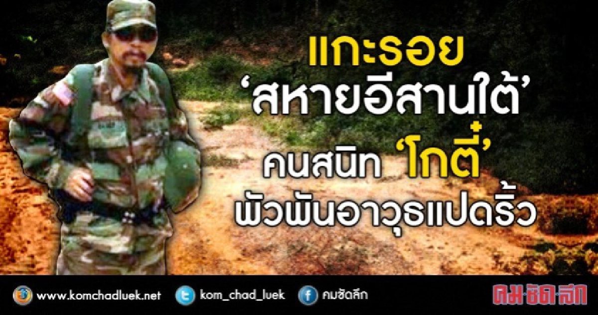 แกะรอย “สหายอีสานใต้” คนสนิท “โกตี๋” พัวพันอาวุธแปดริ้ว แกะรอย “สหายอีสานใต้” คนสนิท “โกตี๋” พัวพันอาวุธแปดริ้ว